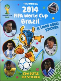 The official 2014 Fifa World Cup Brazil. Il libro degli sticker. Ediz. illustrata libro di Stead Emily; Liddiard Peter