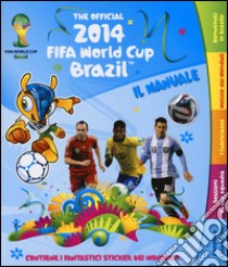 The official 2014 Fifa World Cup Brazil. Il manuale. Con adesivi libro di Hubbard Ben; Liddiard Peter; Taylor Maria