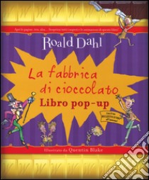 La fabbrica di cioccolato. Libro pop-up. Ediz. illustrata libro di Dahl Roald; Blake Quentin