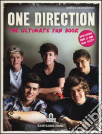 One Direction. The ultimate fan book libro di James Sarah-Louise