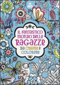 Il fantastico mondo delle ragazze da creare e colorare. Ediz. a colori libro di Cohen H. (cur.)