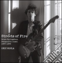 Streets of fire. Bruce Springsteen. Fotografie e testi 1977-1979. Ediz. illustrata libro di Meola Eric