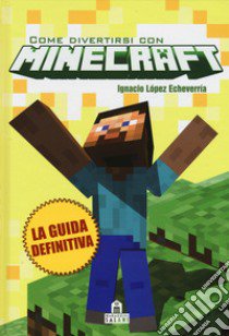 Come divertirsi con Minecraft. Ediz. illustrata libro di López Echeverría Ignacio