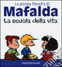 La scuola della vita. La piccola filosofia di Mafalda libro di Quino