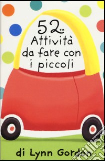 52 attività da fare con i piccoli. Carte. Ediz. illustrata libro di Gordon Lynn