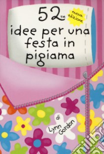 52 idee per una festa in pigiama. Carte. Ediz. a colori libro di Gordon Lynn; Emery Katherine