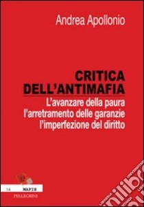 Critica dell'antimafia. L'avanzare della paura, l'arretramento delle garanzie, l'imperfezione del diritto libro di Apollonio Andrea