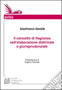 Il concetto di flagranza nell'elaborazione dottrinale e giurisprudenziale libro di Gentile Gianfranco