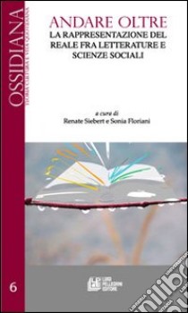 Andare oltre. La rappresentazione del reale fra letteratura e scienze sociali libro di Siebert R. (cur.); Floriani S. (cur.)