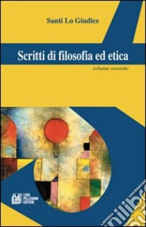 Scritti di filosofia ed etica. Vol. 2 libro di Lo Giudice Santi