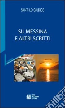 Messina e altri scritti libro di Lo Giudice Santi