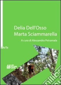 Delia Dell'Osso. Marta Sciammarella. Ediz. illustrata libro di Petramala Alessandra