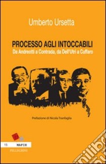 Processo agli intoccabili. Da Andreotti a Contrada, da Dell'Utri a Cuffaro libro di Ursetta Umberto