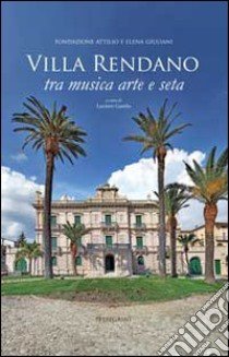 Villa Rendano. Tra musica, arte e seta libro di Salerno Enrichetta; Baccari Rossana; Tropea Stefania; Garella L. (cur.)