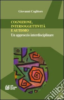 Cognizione, intersoggettività e autismo. Un approccio interdisciplinare libro di Coglitore Giovanni