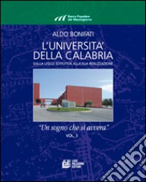 L'Università della Calabria. Dalla legge istitutiva alla sua realizzione. «Un sogno che si avvera». Vol. 3 libro di Bonifati Aldo