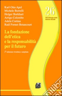 La fondazione dell'etica e la responsabilità per il futuro libro di Apel Karl Otto; Borrelli Michele; Burkhart Holger