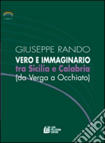 Vero e immaginario tra Sicilia e Calabria libro di Rando Giuseppe