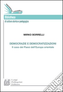 Democrazie e democratizzazioni libro di Borrelli Mirko