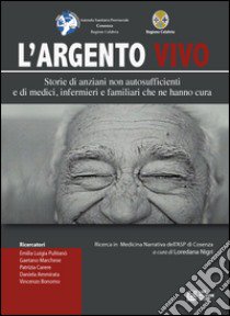 L'argento vivo. Storie di anziani non autosufficienti e di medici, infermieri e familiari che ne hanno cura libro di Nigri L. (cur.)