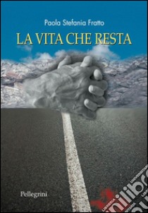 La vita che resta libro di Fratto Paola S.