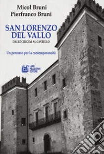 San lorenzo del Vallo. Dalle origini al castello. Un percorso per la contemporaneità libro di Bruni Micol; Bruni Pierfranco