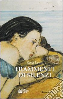 Frammenti di silenzi libro di Leale Rosa