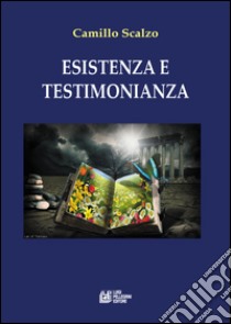 Esistenza e testimonianza libro di Scalzo Camillo