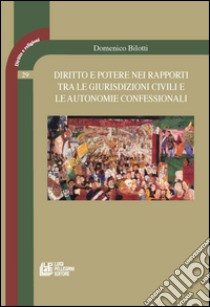 Diritto e potere nei rapporti tra le giurisdizioni civili e le autonomie confessionali libro di Bilotti Domenico