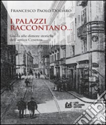 I palazzi raccontano... Guida alle dimore storiche dell'antica Cosenza libro di Dodaro Francesco Paolo