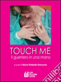 Touch me. Il guerriero in una mano libro di Ramundo M. R. (cur.)