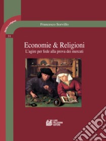 Economie & religioni. L'agire per fede alla prova dei mercati libro di Sorvillo Francesco