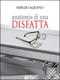 Anatomia di una disfatta libro di Aquino Sergio