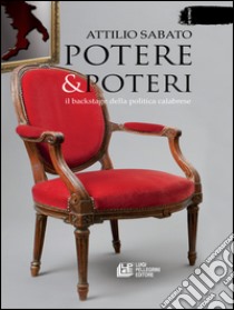 Potere & Poteri. Il backstage della politica calabrese libro di Sabato Attilio