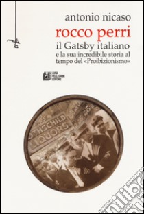 Rocco Perri. Il Gatsby italiano e la sua incredibile storia al tempo del «Proibizionismo» libro di Nicaso Antonio