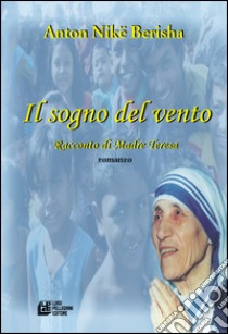 Il sogno del vento. Racconto di Madre Teresa libro di Berisha Anton Nikë