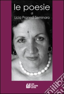 Le poesie libro di Pronestì Seminara Licia