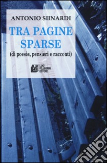 Tra pagine sparse (di poesie, pensieri e racconti) libro di Siinardi Antonio