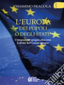 L'Europa dei popoli o degli Stati? L'integrazione spiegata attraverso il diritto dell'Unione europea libro di Fragola Massimo