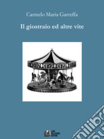 Il giostraio ed altre vite libro di Garreffa Carmelo Maria