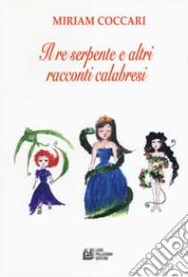 Il re serpente e altri racconti calabresi libro di Coccari Miriam