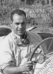 Corse e ricorsi. Una storia di famiglia e motori libro di Giuliani Claudio