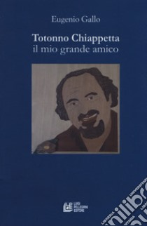 Totonno Chiappetta. Il mio grande amico libro di Galli Eugenio