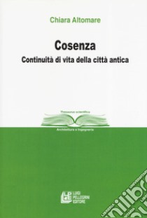 Cosenza. Continuità di vita della città antica libro di Altomare Chiara