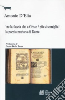 'Ne la faccia che a Cristo / più si somiglia: la poesia mariana di Dante libro di D'Elia Antonio