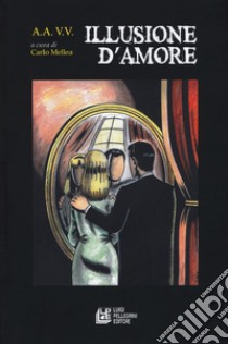 Illusione d'amore libro di Mellea Carlo (cur.)