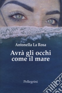 Avrà gli occhi come il mare libro di La Rosa Antonella