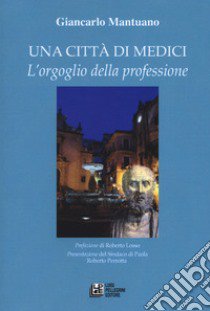 Una città di medici. L'orgoglio della professione libro di Mantuano Giancarlo