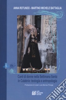 Canti di donne nella Settimana Santa in Calabria. Teologia e antropologia libro di Rotundo Anna; Battaglia Martino Michele