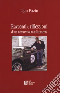 Racconti e riflessioni di un uomo vissuto felicemente libro di Fazio Ugo